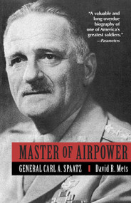 Master of Airpower (General Carl A. Spatz) by David Mets, 9780891416395