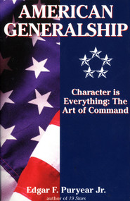 American Generalship (Character Is Everything: The Art of Command) by Edgar Puryear, 9780891417705