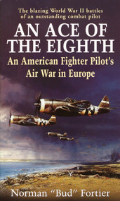 An Ace of the Eighth (An American Fighter Pilot's Air War in Europe) by Norman "Bud" Fortier, 9780891418061