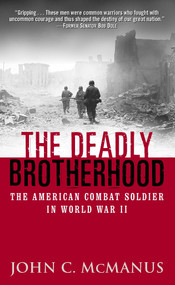 The Deadly Brotherhood (The American Combat Soldier in World War II) by John McManus, 9780891418238