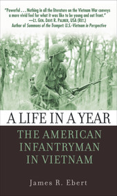 A Life in a Year (The American Infantryman in Vietnam) by James Ebert, 9780891418290