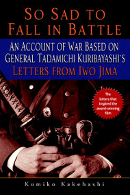 So Sad to Fall in Battle (An Account of War Based on General Tadamichi Kuribayashi's Letters from Iwo Jima) by Kumiko Kakehashi, 9780891419174