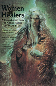 All Women Are Healers (A Comprehensive Guide to Natural Healing) by Diane Stein, 9780895944092
