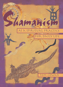 Shamanism As a Spiritual Practice for Daily Life by Tom Cowan, 9780895948380