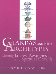 Chakras and Their Archetypes (Uniting Energy Awareness and Spiritual Growth) by Ambika Wauters, 9780895948915