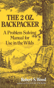 The 2 Oz. Backpacker (A Problem Solving Manual for Use in the Wilds) by Robert S. Wood, 9780898150704