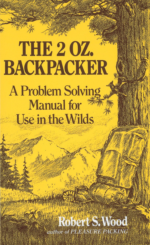 The 2 Oz. Backpacker (A Problem Solving Manual for Use in the Wilds) by Robert S. Wood, 9780898150704