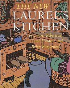The New Laurel's Kitchen (A Handbook for Vegetarian Cookery & Nutrition [A Cookbook]) by Laurel Robertson, Carol L. Flinders, Brian Ruppenthal, 9780898151664