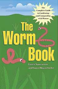 The Worm Book (The Complete Guide to Gardening and Composting with Worms) by Loren Nancarrow, Janet Hogan Taylor, 9780898159943