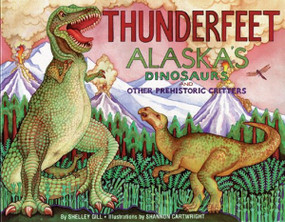 Thunderfeet (Alaska's Dinosaurs and Other Prehistoric Critters) by Shelley Gill, Shannon Cartwright, 9780934007191