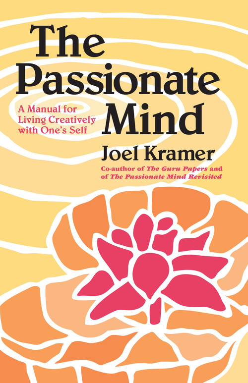 The Passionate Mind (A Manual for Living Creatively with One's Self) by Joel Kramer, 9780938190127