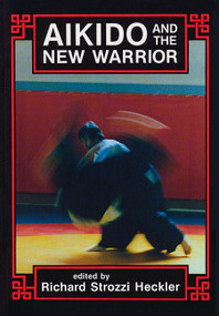 Aikido and the New Warrior by Richard Strozzi-Heckler, Morihei Ueshiba, 9780938190516