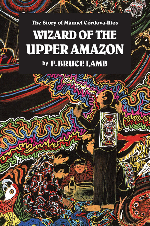 Wizard of the Upper Amazon (The Story of Manuel C¢rdova-Rios) by F. Bruce Lamb, 9780938190806