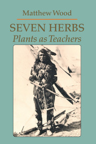 Seven Herbs (Plants as Teachers) by Matthew Wood, 9780938190912