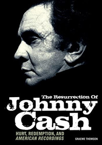 Resurrection Of Johnny Cash (Hurt, redemption, and American Recordings) by Graeme Thomson, 9781906002367