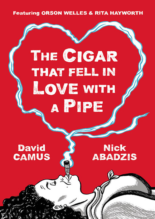 The Cigar That Fell In Love With a Pipe (Featuring Orson Welles & Rita Hayworth) by David Camus, Nick Abadzis, 9781906838485