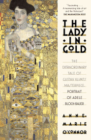 The Lady in Gold (The Extraordinary Tale of Gustav Klimt's Masterpiece, Portrait of Adele Bloch-Bauer) - 9781101873120 by Anne-Marie O'Connor, 9781101873120
