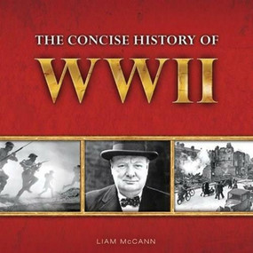 The Concise History of WWII by Liam McCann, 9781909217362