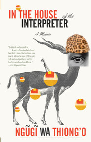 In the House of the Interpreter (A Memoir) by Ngugi wa Thiong'o, 9781101910511