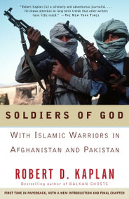 Soldiers of God (With Islamic Warriors in Afghanistan and Pakistan) by Robert D. Kaplan, 9781400030255