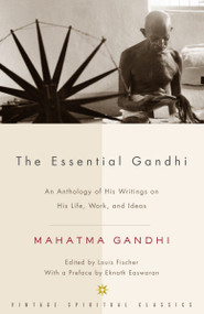 The Essential Gandhi (An Anthology of His Writings on His Life, Work, and Ideas) by Mahatma Gandhi, Louis Fischer, 9781400030507