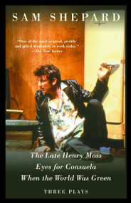 The Late Henry Moss, Eyes for Consuela, When the World Was Green (Three Plays) by Sam Shepard, 9781400030798