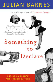 Something to Declare (Essays on France and French Culture) by Julian Barnes, 9781400030873
