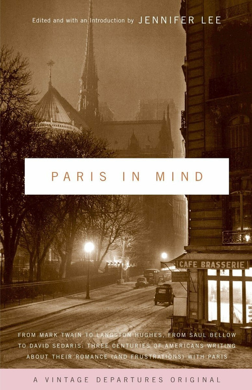 Paris In Mind (From Mark Twain to Langston Hughes, from Saul Bellow to David Sedaris: Three Centuries of Americans Writing About Their Romance (and Frustrations) with Paris) by Jennifer Lee, 9781400031023