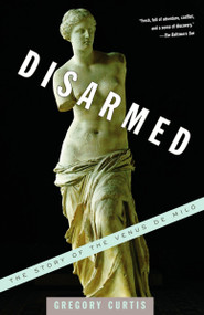 Disarmed (The Story of the Venus de Milo) by Gregory Curtis, 9781400031337