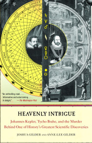 Heavenly Intrigue (Johannes Kepler, Tycho Brahe, and the Murder Behind One of History's Greatest Scientific Discoveries) by Joshua Gilder, Anne-Lee Gilder, 9781400031764