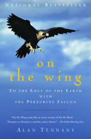 On the Wing (To the Edge of the Earth with the Peregrine Falcon) by Alan Tennant, 9781400031825