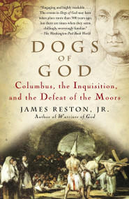 Dogs of God (Columbus, the Inquisition, and the Defeat of the Moors) by James Reston, Jr., 9781400031917