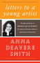 Letters to a Young Artist (Straight-up Advice on Making a Life in the Arts-For Actors, Performers, Writers,and Artists of Every Kind) by Anna Deavere Smith, 9781400032389