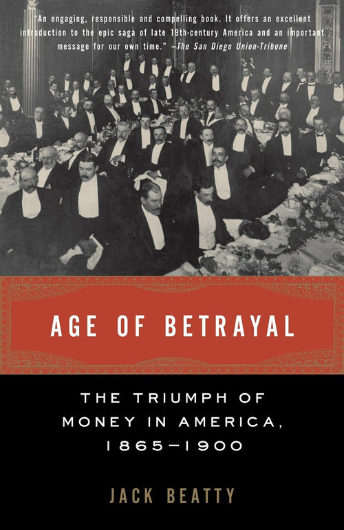 Age of Betrayal (The Triumph of Money in America, 1865-1900) by Jack Beatty, 9781400032426