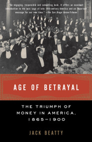 Age of Betrayal (The Triumph of Money in America, 1865-1900) by Jack Beatty, 9781400032426