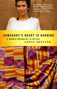 Somebody's Heart Is Burning (A Woman Wanderer in Africa) by Tanya Shaffer, 9781400032594