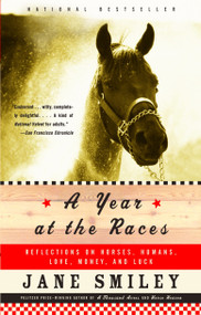 A Year at the Races (Reflections on Horses, Humans, Love, Money, and Luck) by Jane Smiley, 9781400033171