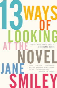 13 Ways of Looking at the Novel by Jane Smiley, 9781400033188