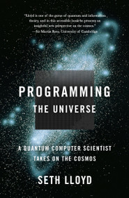 Programming the Universe (A Quantum Computer Scientist Takes on the Cosmos) by Seth Lloyd, 9781400033867