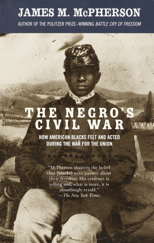 The Negro's Civil War (How American Blacks Felt and Acted During the War for the Union) by James M. McPherson, 9781400033904