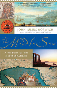 The Middle Sea (A History of the Mediterranean) by John Julius Norwich, 9781400034284