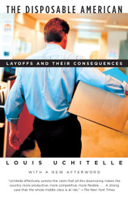The Disposable American (Layoffs and Their Consequences) by Louis Uchitelle, 9781400034338