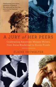 A Jury of Her Peers (Celebrating American Women Writers from Anne Bradstreet to Annie Proulx) by Elaine Showalter, 9781400034420