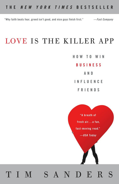 Love Is the Killer App (How to Win Business and Influence Friends) by Tim Sanders, 9781400046836