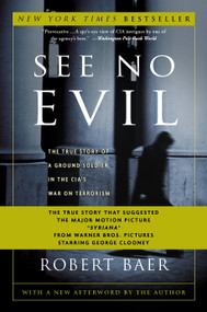 See No Evil (The True Story of a Ground Soldier in the CIA's War on Terrorism) by Robert Baer, 9781400046843
