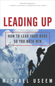 Leading Up (How to Lead Your Boss So You Both Win) by Michael Useem, 9781400047000