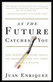 As the Future Catches You (How Genomics & Other Forces Are Changing Your Life, Work, Health & Wealth) by Juan Enriquez, 9781400047741