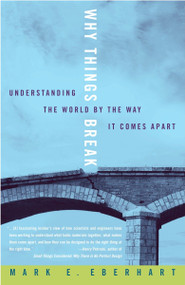 Why Things Break (Understanding the World By the Way It Comes Apart) by Mark Eberhart, 9781400048830