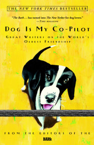 Dog Is My Co-Pilot (Great Writers on the World's Oldest Friendship) by Bark Editors, 9781400050536