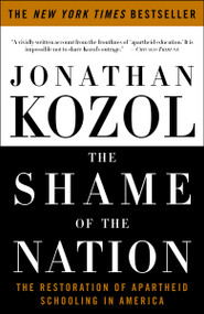 The Shame of the Nation (The Restoration of Apartheid Schooling in America) by Jonathan Kozol, 9781400052455